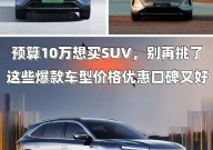 8万元左右口碑最好suv预算10万元想买SUV这些爆款车型价格优口碑好
